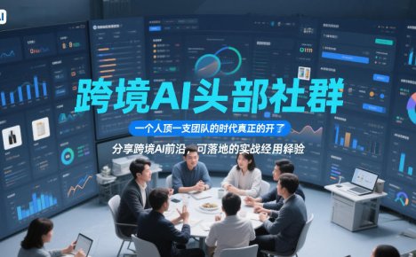 跨境AI头部社群，一个人顶一支团队的时代真正的开始了，分享跨境AI前沿，可落地的实战经验(更新)