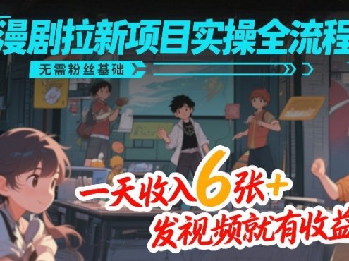 漫剧拉新项目实操全流程，无需粉丝基础，一天收入6张+，发视频就有收益