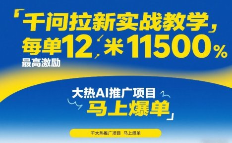 千问拉新实战教学，每单12米，最高激励11500，大热AI推广项目，马上爆单