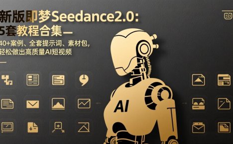 新版即梦Seedance2.0：5套教程合集，40+案例、全套提示词、素材包，轻松做出高质量AI短视频