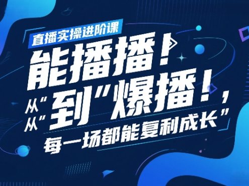 直播实操进阶课,直播经验复盘:从“能播”到“爆播”,每一场都能复利成长