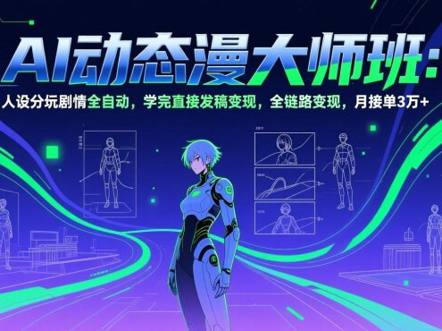 AI动态漫剧大师班:人设分镜剧情全自动,学完直接发稿变现,全链路变现,月接单3万+