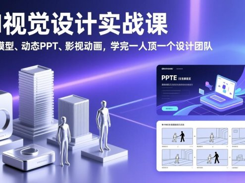 AI视觉设计实战课,三维模型、动态PPT、影视动画,学完一人顶一个设计团队