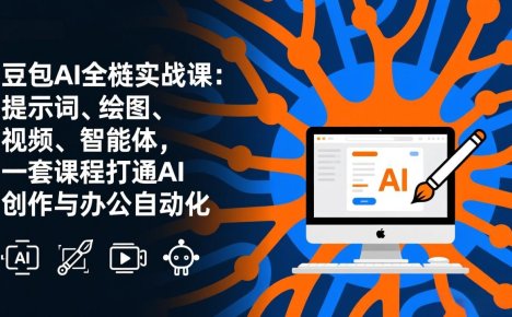 豆包AI全栈实战课-更新：提示词、绘图、视频、智能体，一套课程打通AI创作与办公自动化