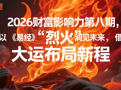 2026财富影响力第八期，以《易经》智慧洞见未来，借“离火”大运布局新程