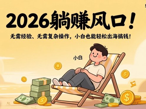 2026躺赚风口！无需经验、无需复杂操作，小白也能轻松出海搞钱！