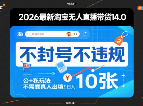 2026最新淘宝无人直播带货14.0，不封号不违规，公+私玩法，不需要真人出境，日入10张【揭秘】