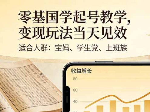 零基国学起号教学，变现玩法当天见效，适合人群:宝妈、学生党、上班族
