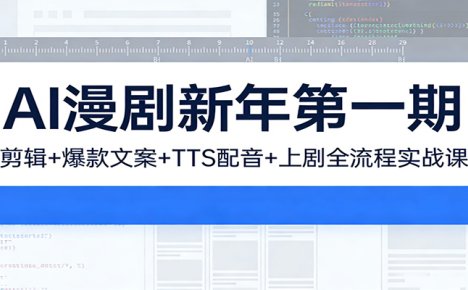 AI漫剧新年第一期:剪辑/爆款文案/TTS配音/上剧全流程实战课