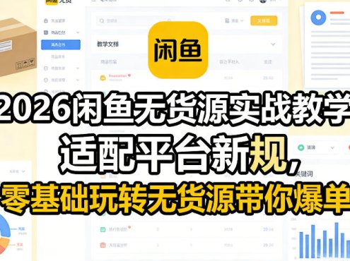 2026闲鱼无货源实战教学,适配平台新规,零基础玩转无货源带你爆单