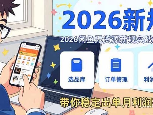 2026闲鱼无货源新规实战教学，从零基础搭建账号到选品上架运营，带你稳定出单月利润破万