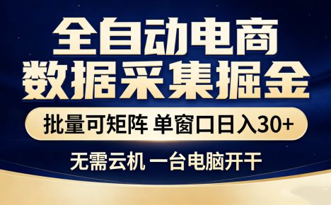 全自动电商数据采集掘金 批量可矩阵 单窗口轻松日入30+