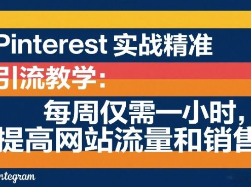 Pinterest实战精准引流教学：每周仅需一小时，提高网站流量和销售