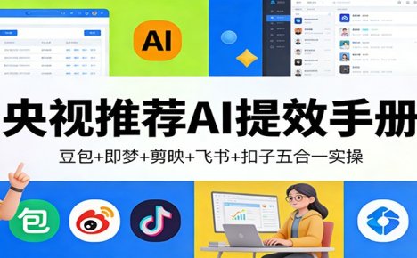 央视推荐AI提效手册:豆包+即梦+剪映+飞书+扣子五合一实操