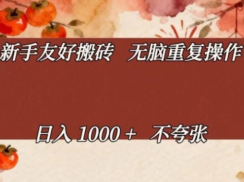 新手友好搬砖,无脑重复操作,日入1000+不夸张【揭秘】