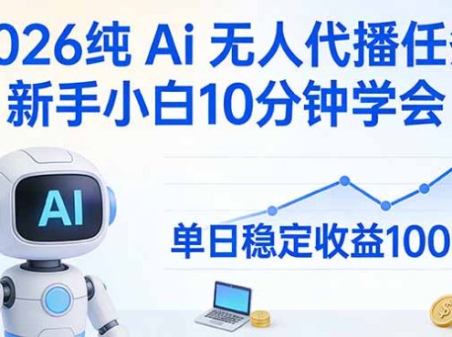 2026纯Ai无人代播任务，新手小白10分钟学会 ， 单日稳定收益100+