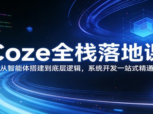 Coze全栈落地课：从智能体搭建到底层逻辑 ，系统开发一站式精通