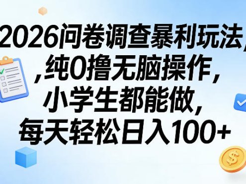 2026问卷调查暴利玩法，纯0撸无脑操作，小学生都能做，每天轻松日入100+【揭秘】