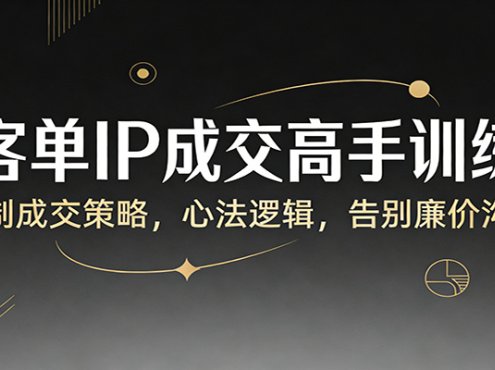 高客单IP成交高手训练营：定制成交策略，心法逻辑，告别廉价沟通