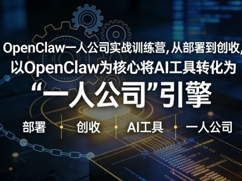 OpenClaw小龙虾+一人公司实战训练营，从部署到创收，将AI工具转化为“一人公司”引擎，低成本变现(更新)