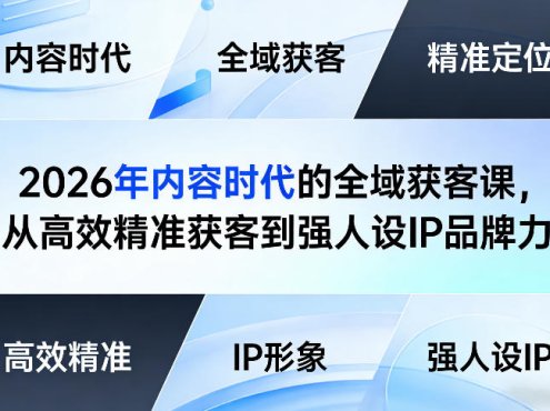 2026年内容时代的全域获客课，从高效精准获客到强人设IP品牌力