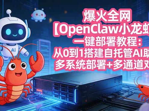爆火全网【OpenClaw 小龙虾】一键部署教程：从0到1搭建自托管AI助理，多系统部署+多通道对接