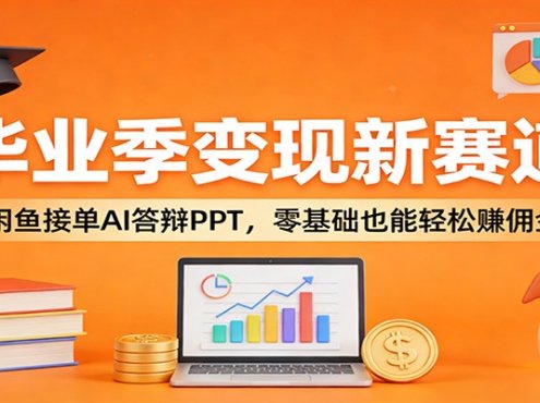 毕业季变现新赛道：闲鱼接单AI答辩PPT，零基础也能轻松赚佣金