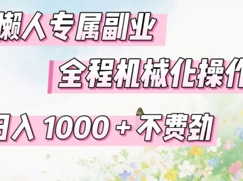 懒人专属副业，全程机械化操作，日入1k+操作简单，不费劲【揭秘】