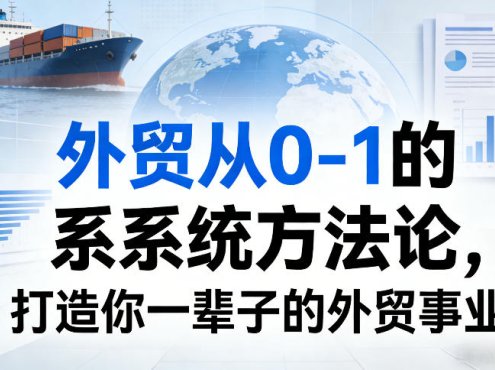 外贸从0-1的系统方法论，打造你一辈子的外贸事业