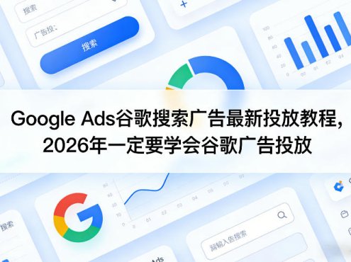 Google Ads谷歌搜索广告最新投放教程,2026年一定要学会谷歌广告投放