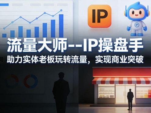 流量大师—IP操盘手，助力实体老板玩转流量，实现商业突破
