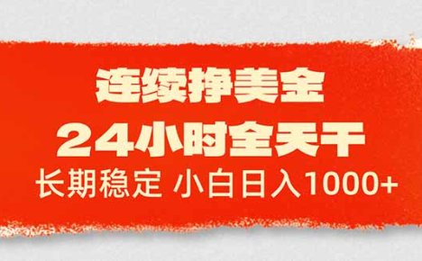 连续挣美金，24小时全天干，长期稳定，小白日入1000+