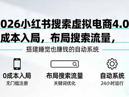 2026小红书搜索虚拟电商4.0：0成本入局，布局搜索流量，搭建睡觉也赚钱的自动系统