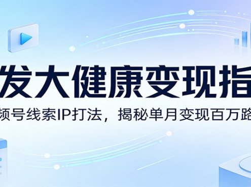 银发大健康变现指南：视频号线索IP打法，揭秘单月变现百万路径