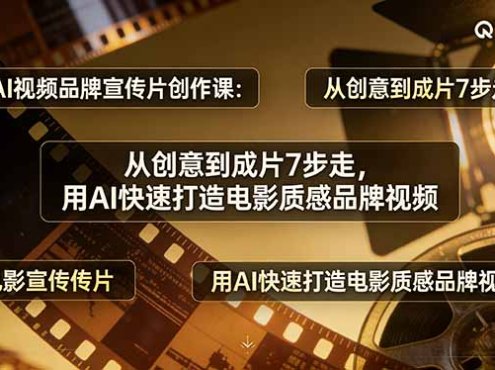 AI视频品牌宣传片创作课：从创意到成片7步走，用AI快速打造电影质感品牌视频
