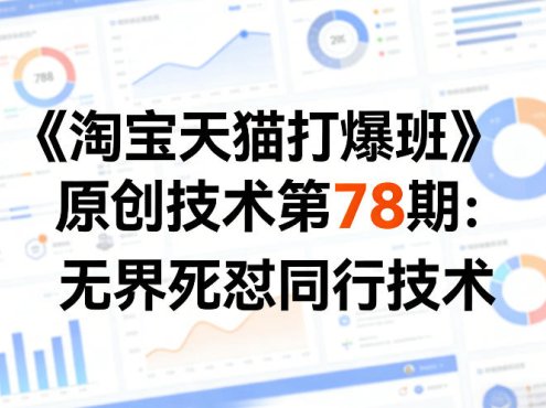 《淘宝天猫打爆班》原创技术第78期：无界死怼同行技术