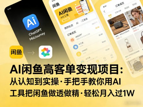 AI闲鱼高客单变现项目,从认知到实操,手把手教你用AI工具把闲鱼做透做精,轻松月入过1W