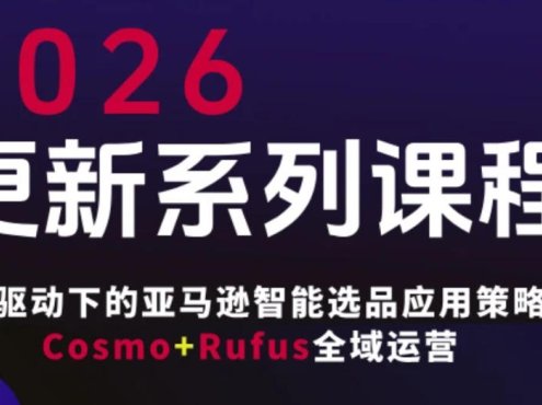 跨境亚马逊FBA系统课程,AI驱动下的亚马逊智能选品应用策略Cosmo+Rufus全域运营(更新26年3月)