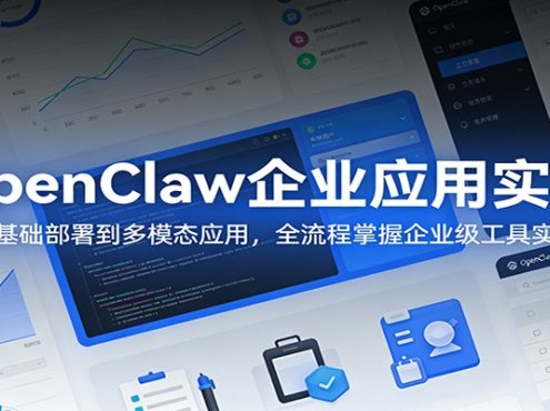 OpenClaw企业应用实战：从基础部署到多模态应用，全流程掌握企业级工具实操