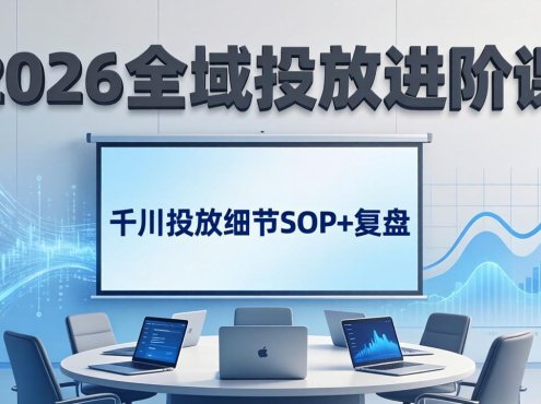 2026全域投放进阶课：杭州线下3天实战，千川投放细节SOP+复盘，撬动自然流量
