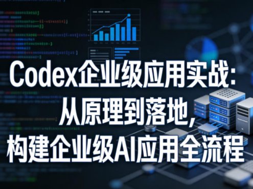 Codex企业级应用实战:从原理到落地,构建企业级AI应用全流程