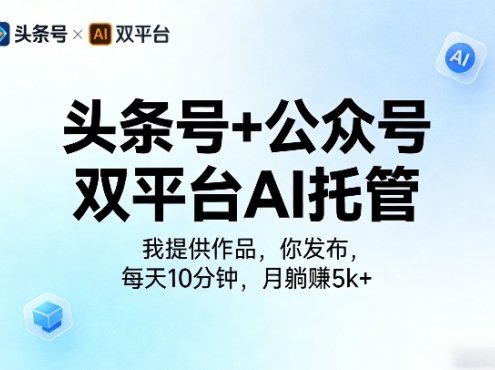头条号+公众号双平台AI托管,我提供作品,你发布,每天10分钟,月躺賺5k+【揭秘】