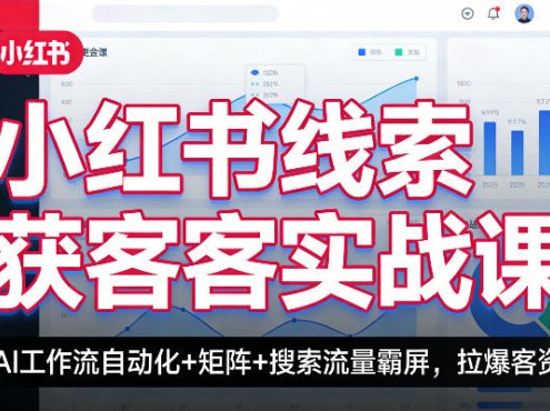 小红书线索获客实战课,AI工作流自动化+矩阵+搜索流量霸屏,拉爆客资