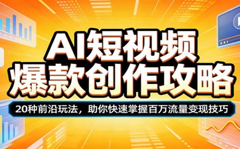 AI短视频爆款创作攻略:20种前沿玩法,助你快速掌握百万流量变现技巧