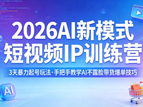 2026AI新模式短视频IP训练营,3天暴力起号玩法,手把手教学AI不露脸带货爆单技巧