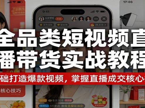 全品类短视频直播带货实战教程:零基础打造爆款视频,掌握直播成交核心技巧