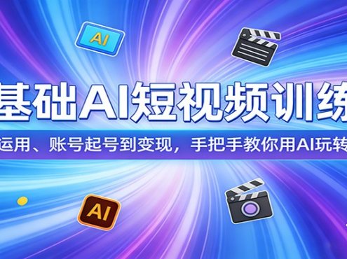 零基础AI短视频训练营：从工具运用、账号起号到变现，手把手教你用AI玩转短视频