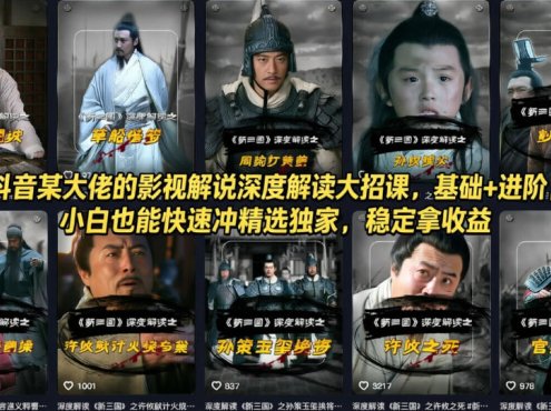 抖音某大佬的影视解说深度解读大招课,基础+进阶,小白也能快速冲精选独家,稳定拿收益
