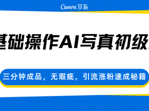 0基础操作AI写真初级篇，三分钟成品，无瑕疵，引流涨粉速成秘籍