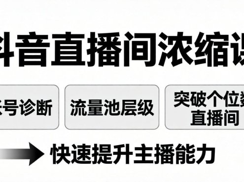 抖音直播间浓缩课:账号诊断+流量池层级,突破个位数直播间,快速提升主播能力